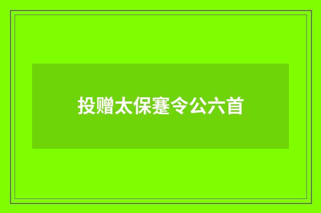 投赠太保蹇令公六首