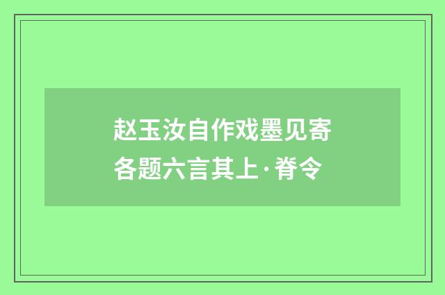 赵玉汝自作戏墨见寄各题六言其上·脊令