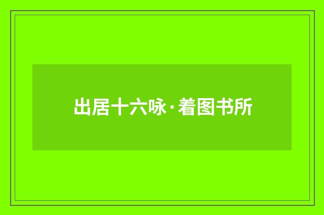 出居十六咏·着图书所