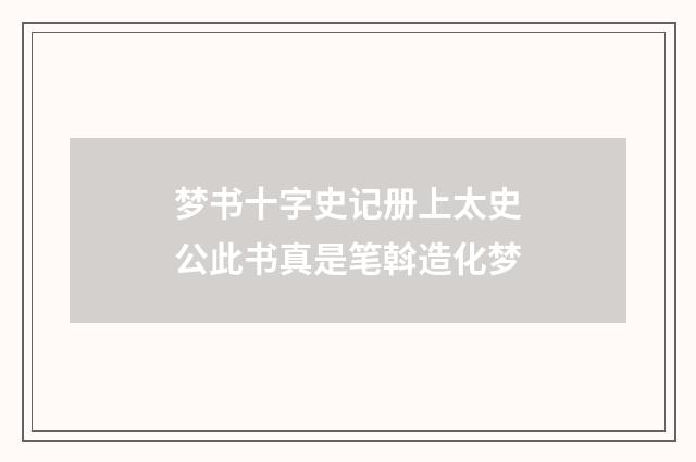 梦书十字史记册上太史公此书真是笔斡造化梦