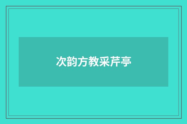 次韵方教采芹亭