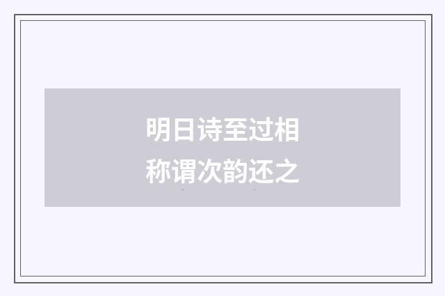 明日诗至过相称谓次韵还之