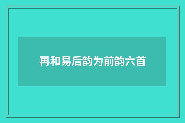 再和易后韵为前韵六首