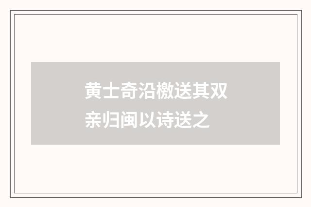 黄士奇沿檄送其双亲归闽以诗送之