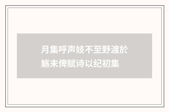 月集呼声妓不至野渡於觞末俾赋诗以纪初集