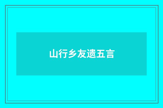 山行乡友遗五言