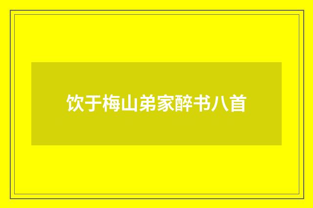 饮于梅山弟家醉书八首