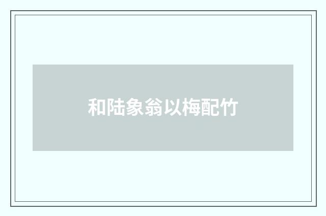 和陆象翁以梅配竹
