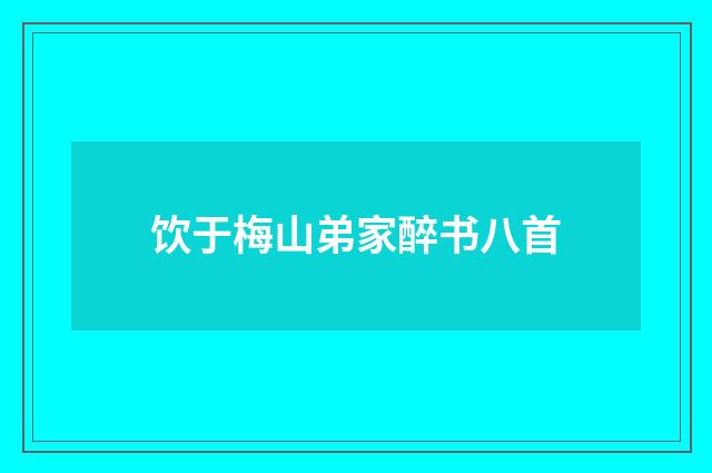 饮于梅山弟家醉书八首