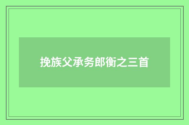挽族父承务郎衡之三首