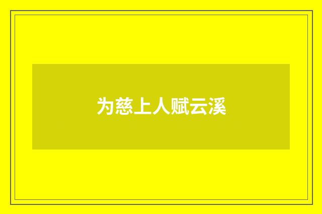 为慈上人赋云溪