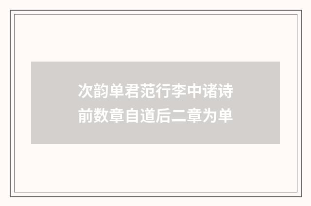 次韵单君范行李中诸诗前数章自道后二章为单