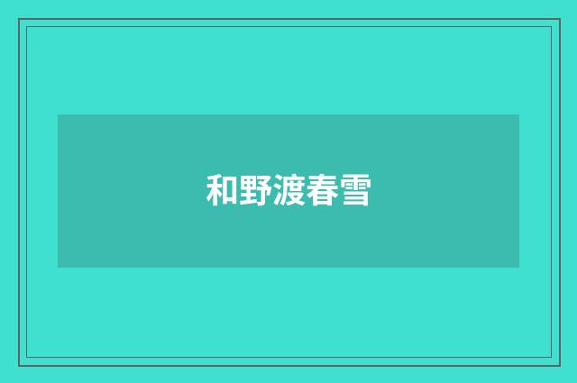 和野渡春雪