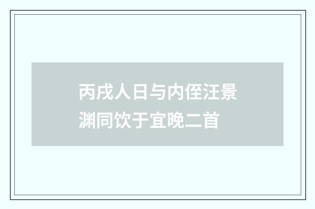 丙戌人日与内侄汪景渊同饮于宜晚二首