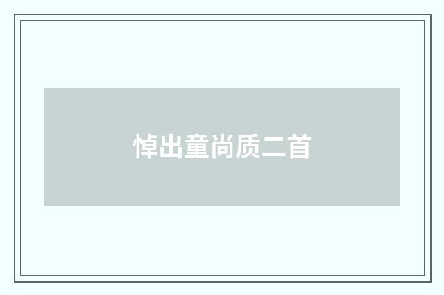 悼出童尚质二首