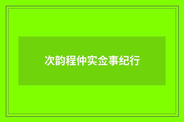 次韵程仲实佥事纪行