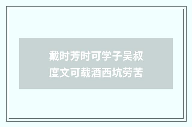 戴时芳时可学子吴叔度文可载酒西坑劳苦