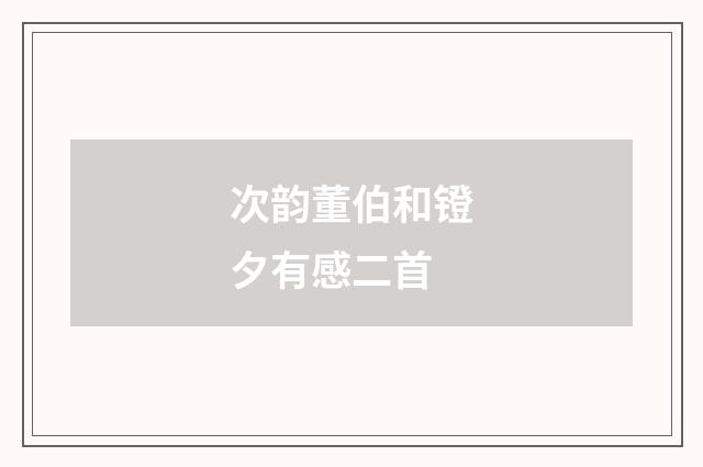 次韵董伯和镫夕有感二首