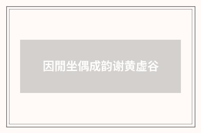 因閒坐偶成韵谢黄虚谷