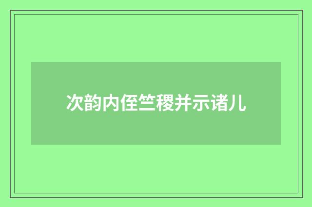 次韵内侄竺稷并示诸儿
