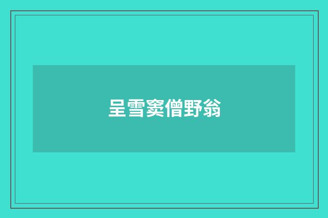 呈雪窦僧野翁