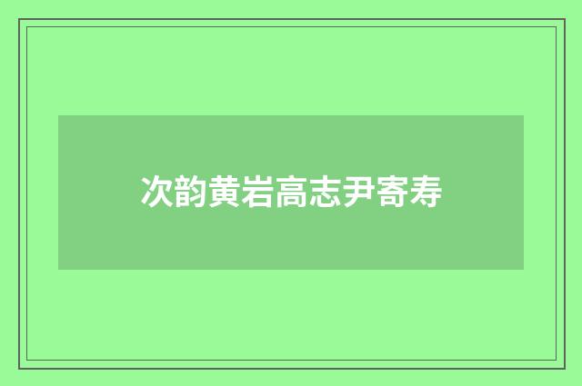 次韵黄岩高志尹寄寿