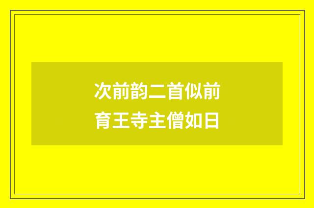 次前韵二首似前育王寺主僧如日