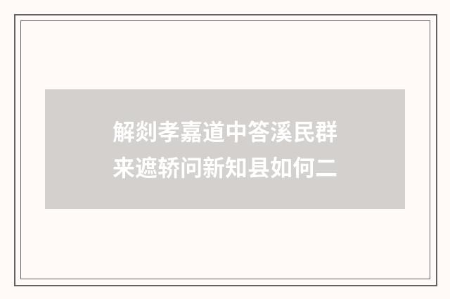 解剡孝嘉道中答溪民群来遮轿问新知县如何二