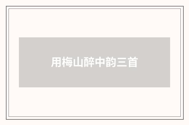 用梅山醉中韵三首