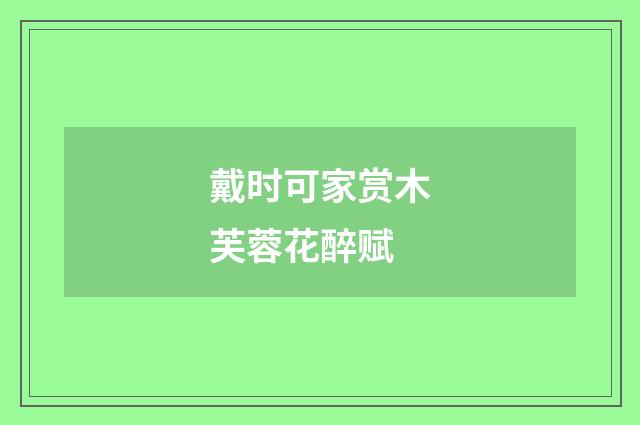 戴时可家赏木芙蓉花醉赋