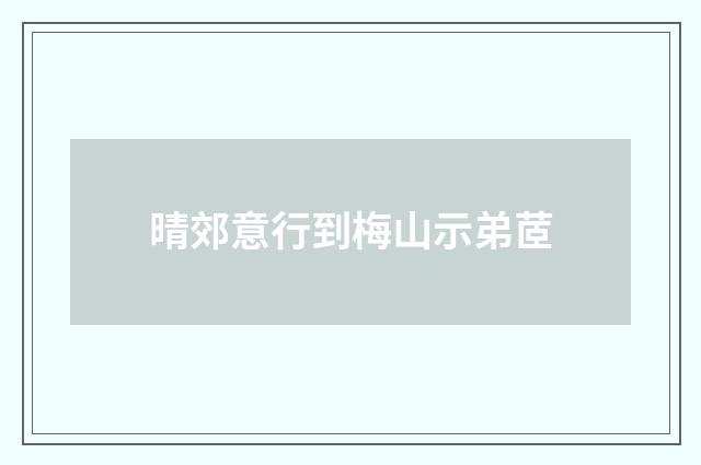晴郊意行到梅山示弟茝