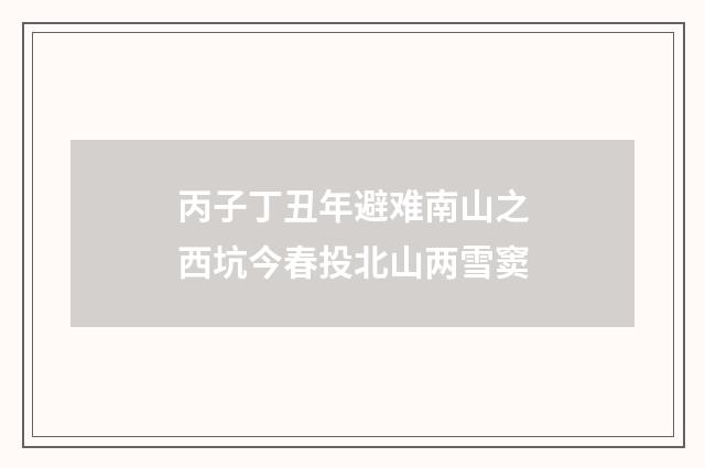 丙子丁丑年避难南山之西坑今春投北山两雪窦