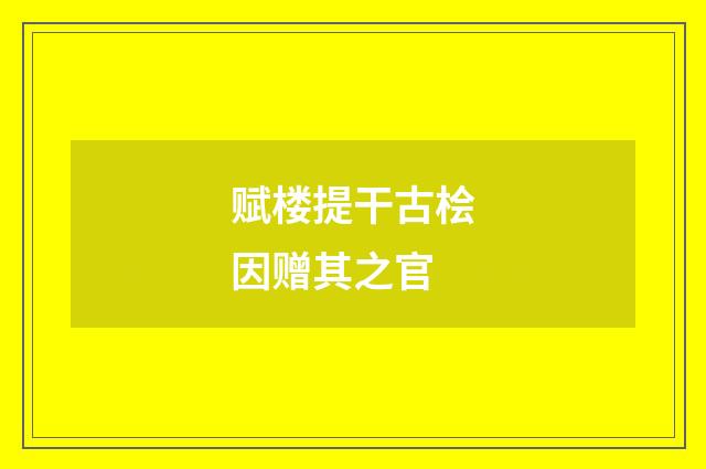 赋楼提干古桧因赠其之官