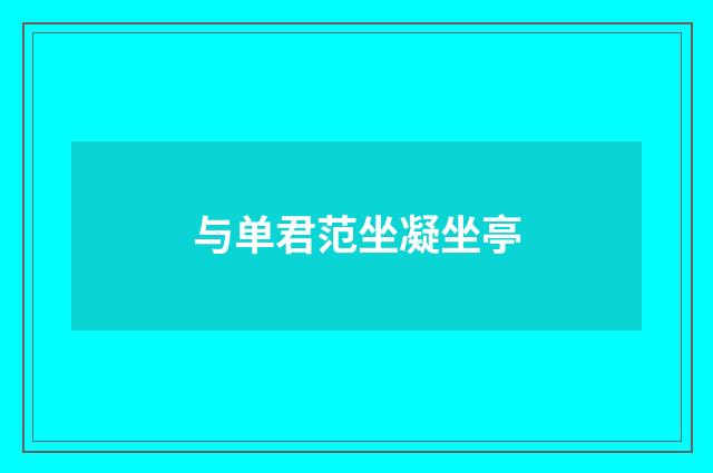 与单君范坐凝坐亭