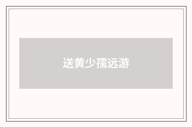 送黄少孺远游