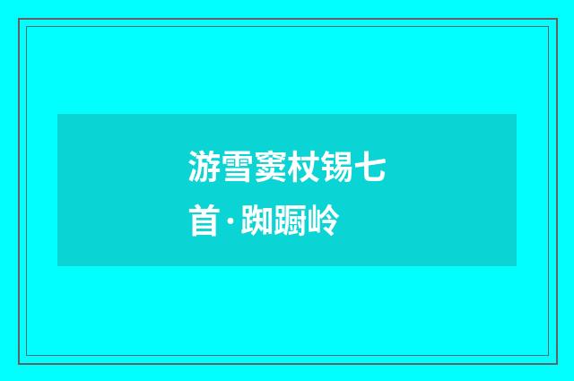 游雪窦杖锡七首·踟蹰岭