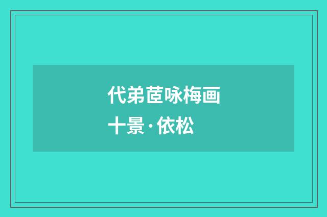 代弟茝咏梅画十景·依松