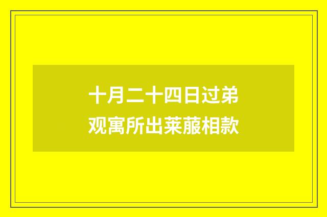 十月二十四日过弟观寓所出莱菔相款