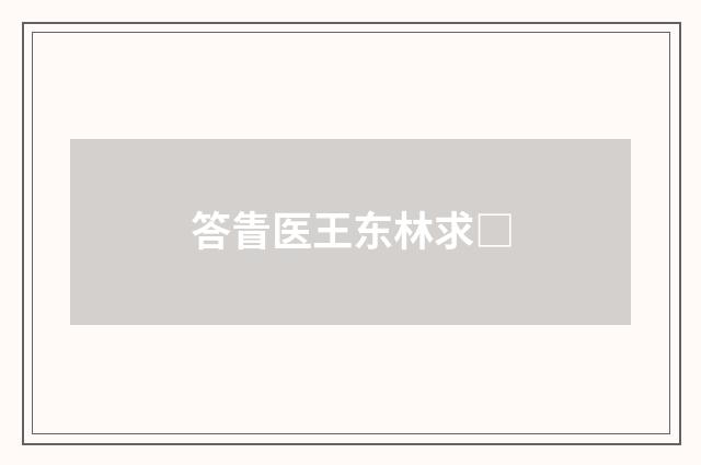 答眚医王东林求□
