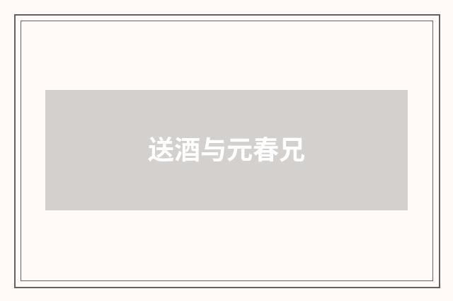 送酒与元春兄