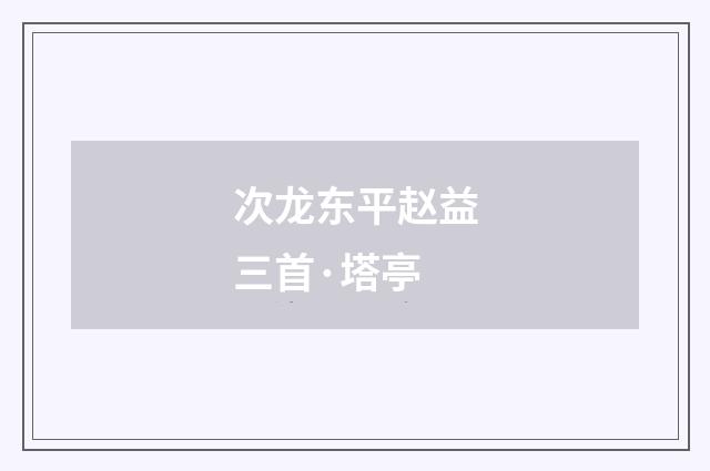 次龙东平赵益三首·塔亭