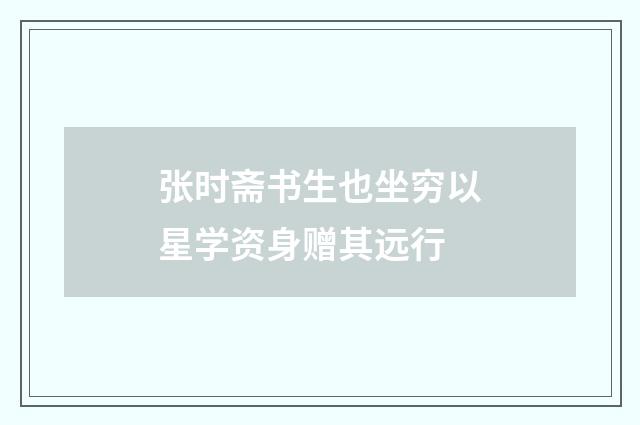 张时斋书生也坐穷以星学资身赠其远行