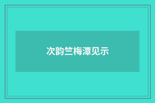 次韵竺梅潭见示