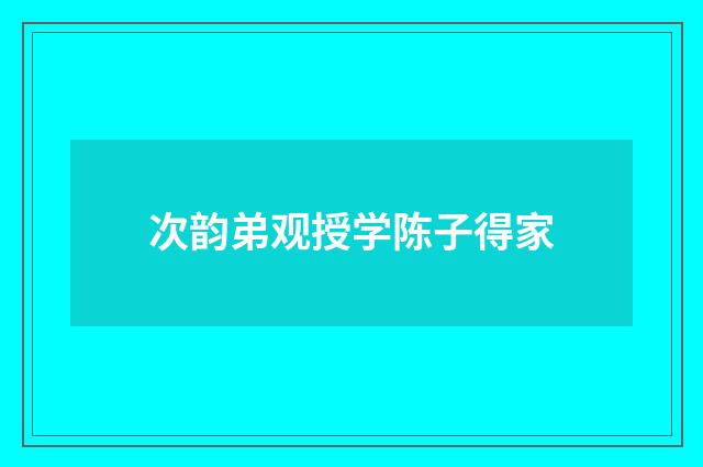 次韵弟观授学陈子得家