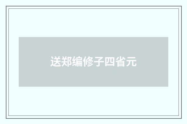 送郑编修子四省元