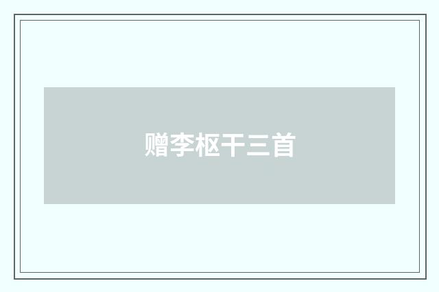 赠李枢干三首