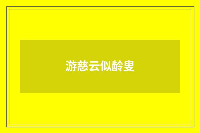 游慈云似龄叟
