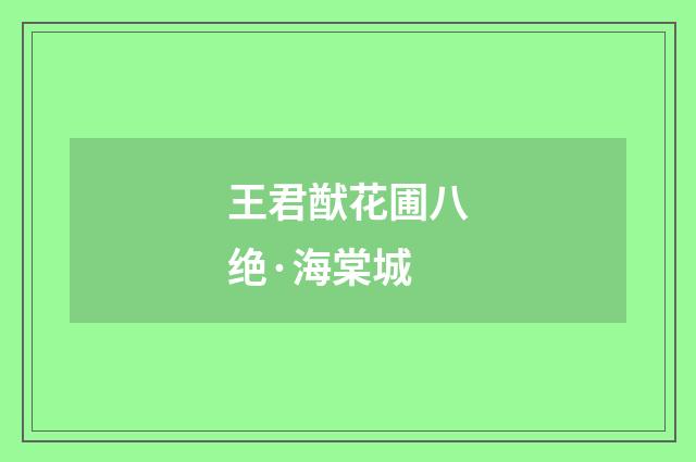 王君猷花圃八绝·海棠城