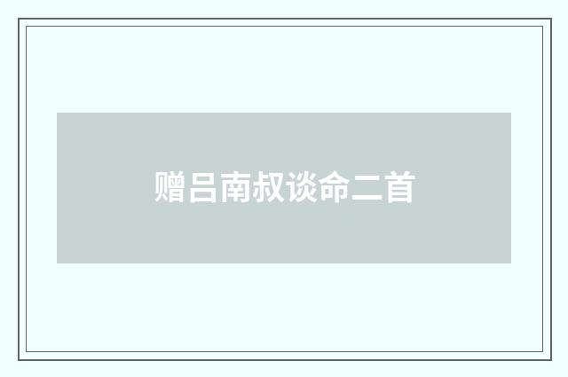赠吕南叔谈命二首