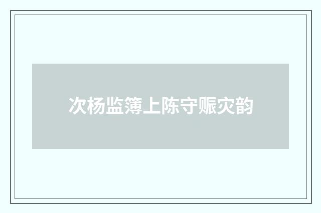 次杨监簿上陈守赈灾韵